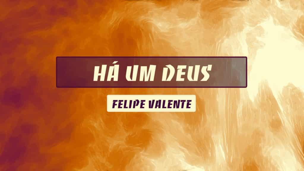 Há um Deus Felipe Valente